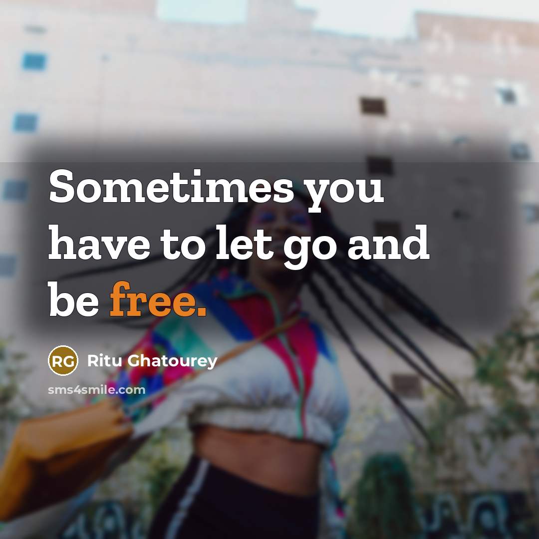 “Sometimes you have to let go and be free.…” quote by Ritu Ghatourey