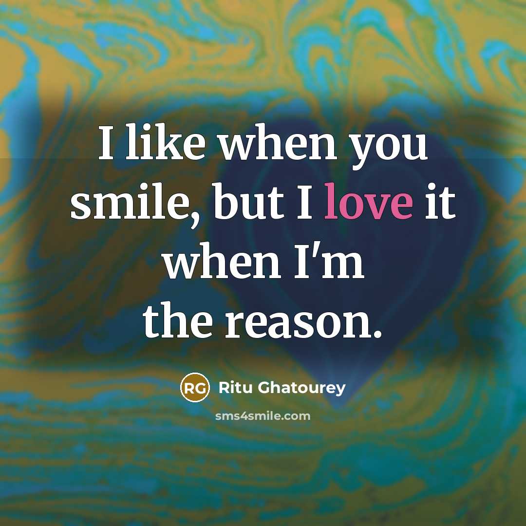“I like when you smile, but I love it when…” quote by Ritu Ghatourey