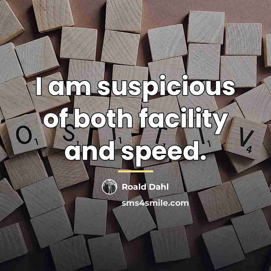 “I am suspicious of both facility and speed.…” quote by Roald Dahl