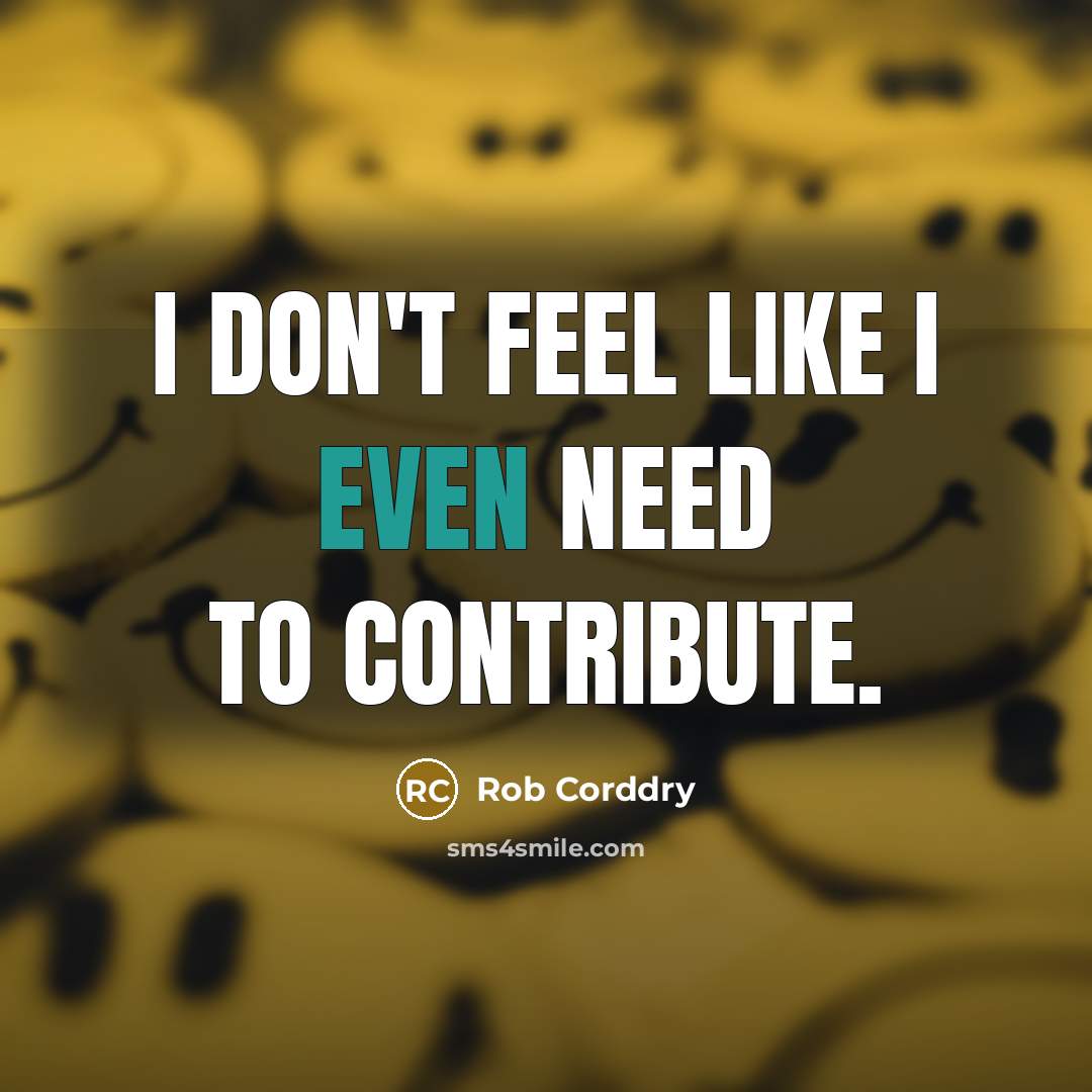 “I don't feel like I even need to contribute.…” quote by Rob Corddry