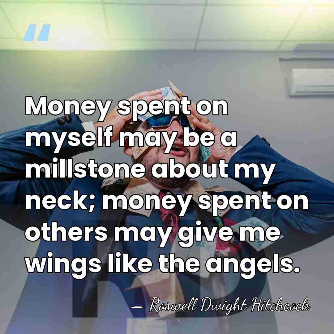 Money spent on myself may be a millstone about my neck; money&hellip; - Roswell Dwight Hitchcock