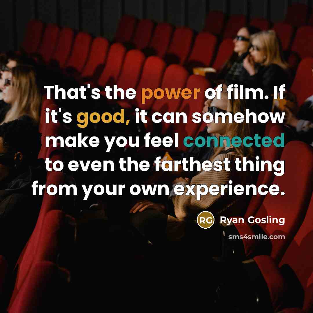 “That's the power of film. If it's good, it can…” quote by Ryan Gosling
