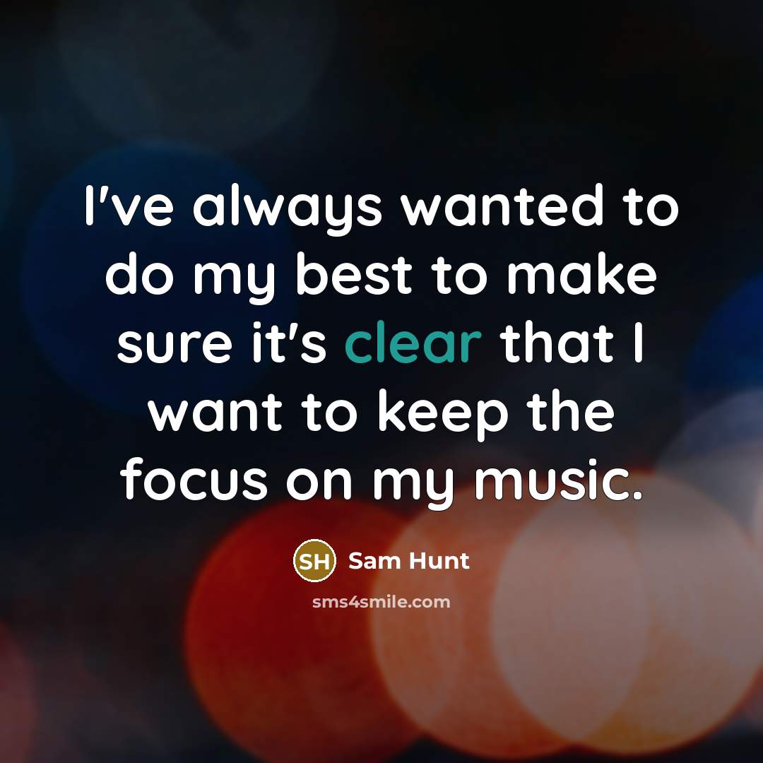 “I've always wanted to do my best to make sure…” quote by Sam Hunt