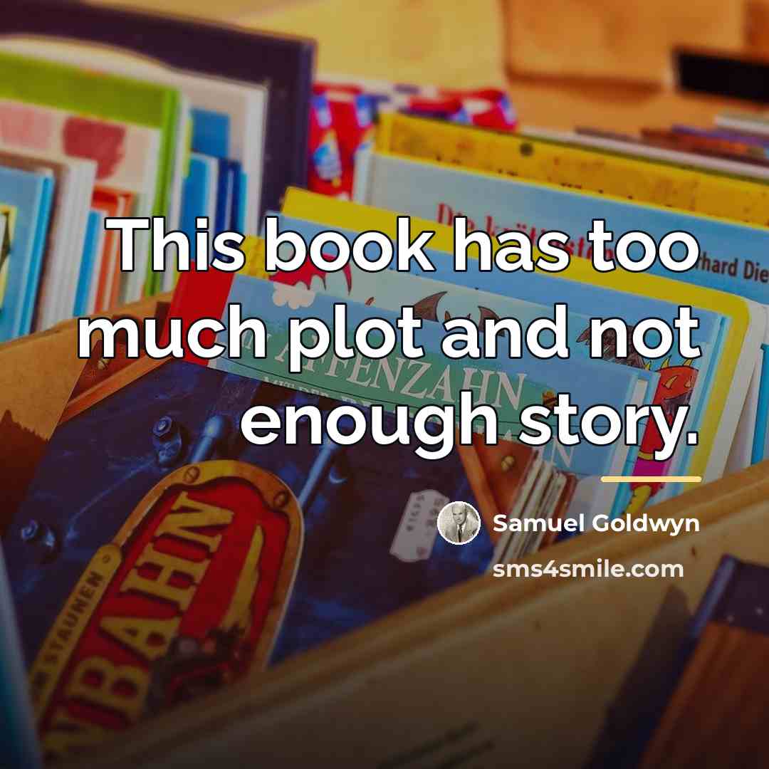 “This book has too much plot and not enough story.…” quote by Samuel Goldwyn