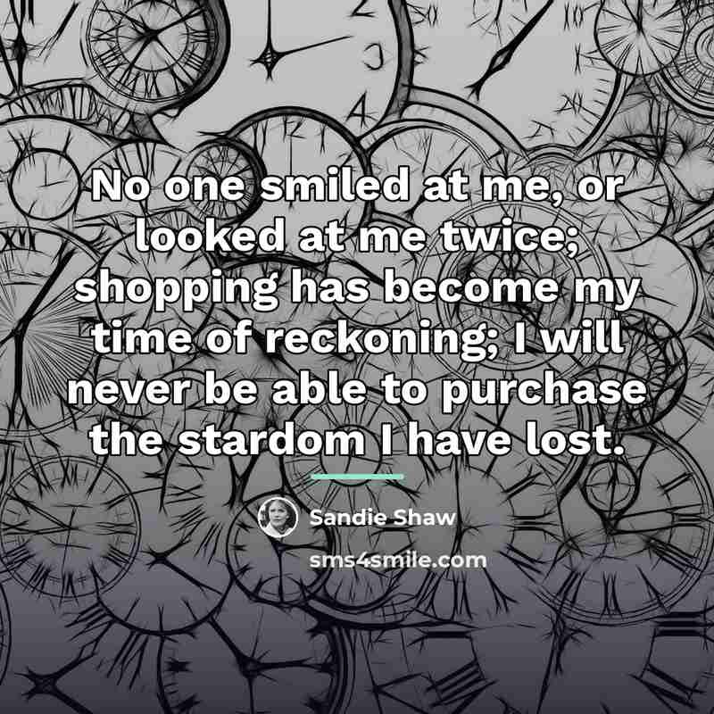 “No one smiled at me, or looked at me twice;…” quote by Sandie Shaw