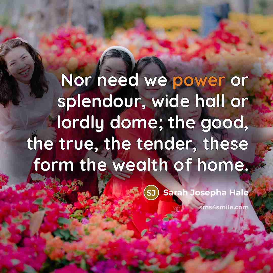 “Nor need we power or splendour, wide hall or lordly…” quote by Sarah Josepha Hale