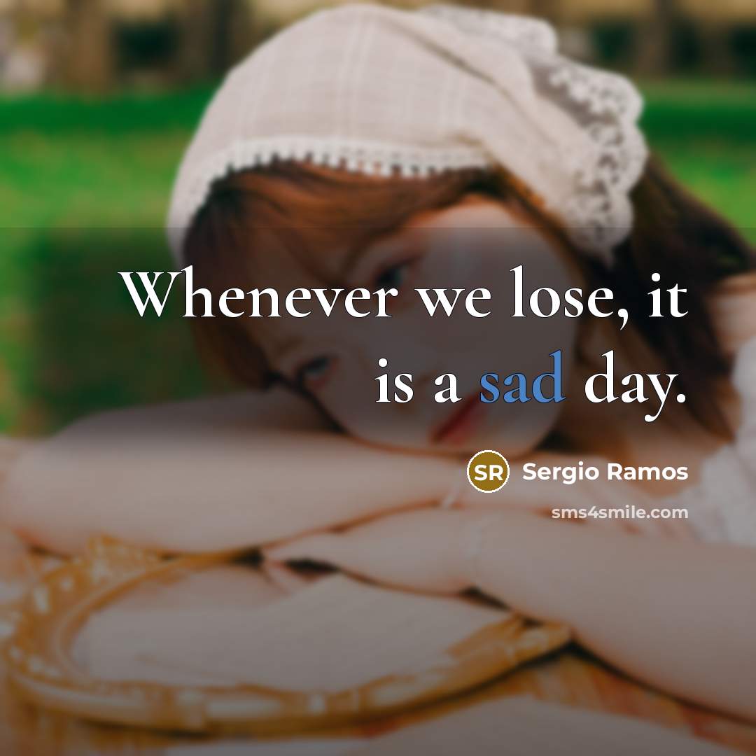 “Whenever we lose, it is a sad day.…” quote by Sergio Ramos