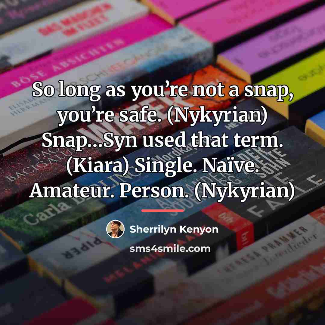 “So long as you’re not a snap, you’re safe. (Nykyrian)…” quote by Sherrilyn Kenyon