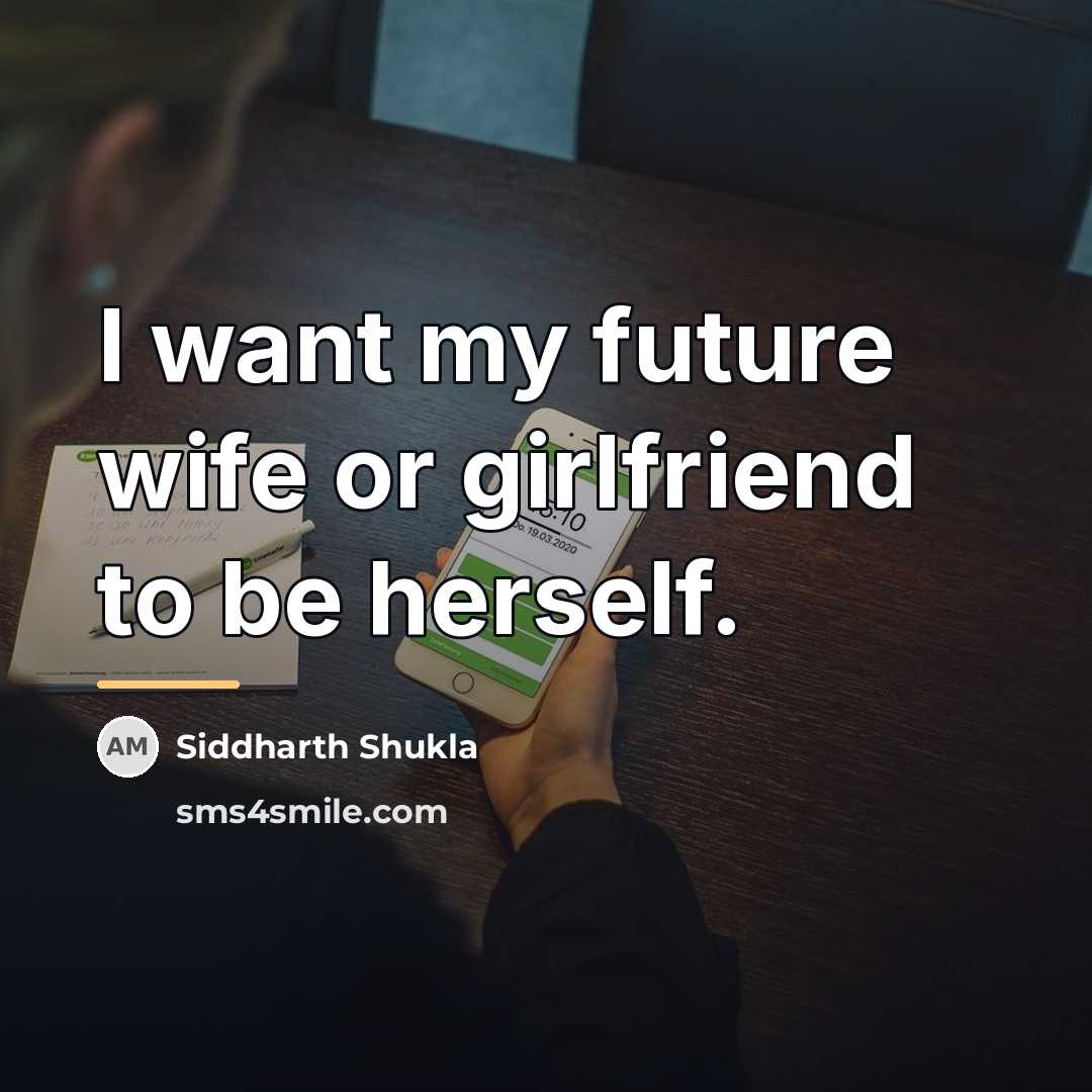 “I want my future wife or girlfriend to be herself.…” quote by Siddharth Shukla