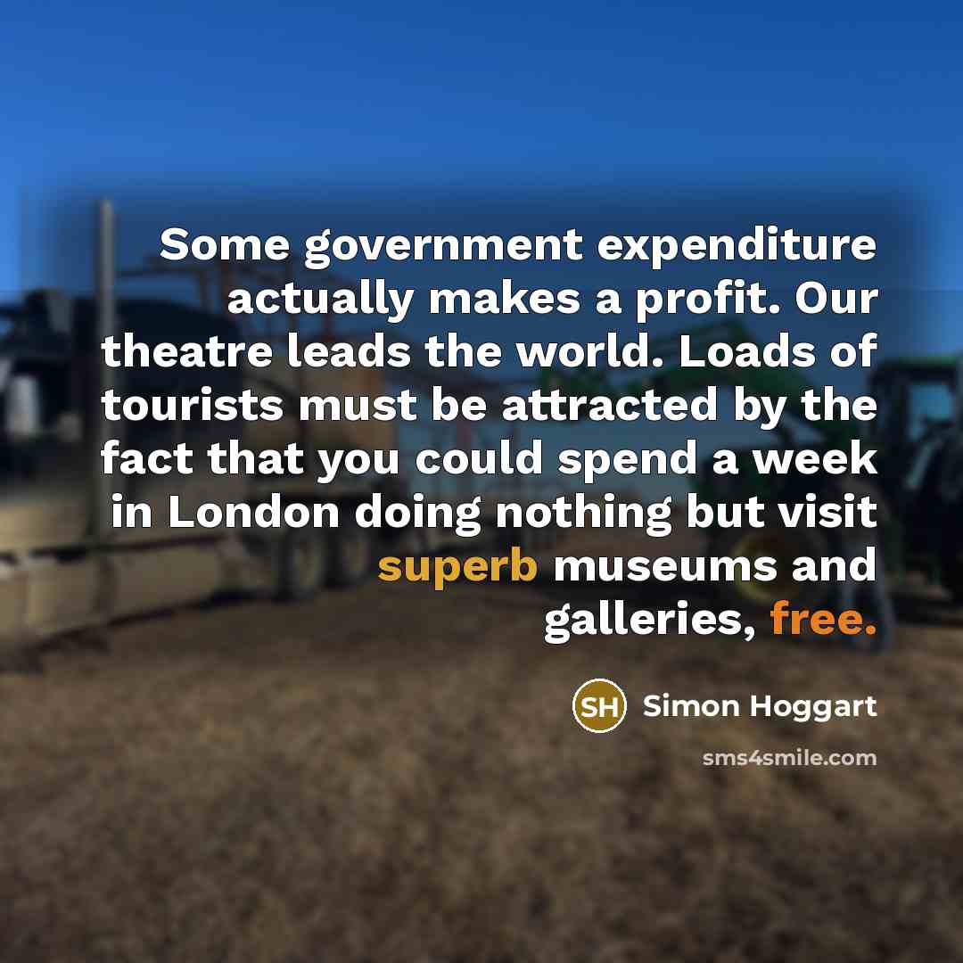 “Some government expenditure actually makes a profit. Our theatre leads…” quote by Simon Hoggart