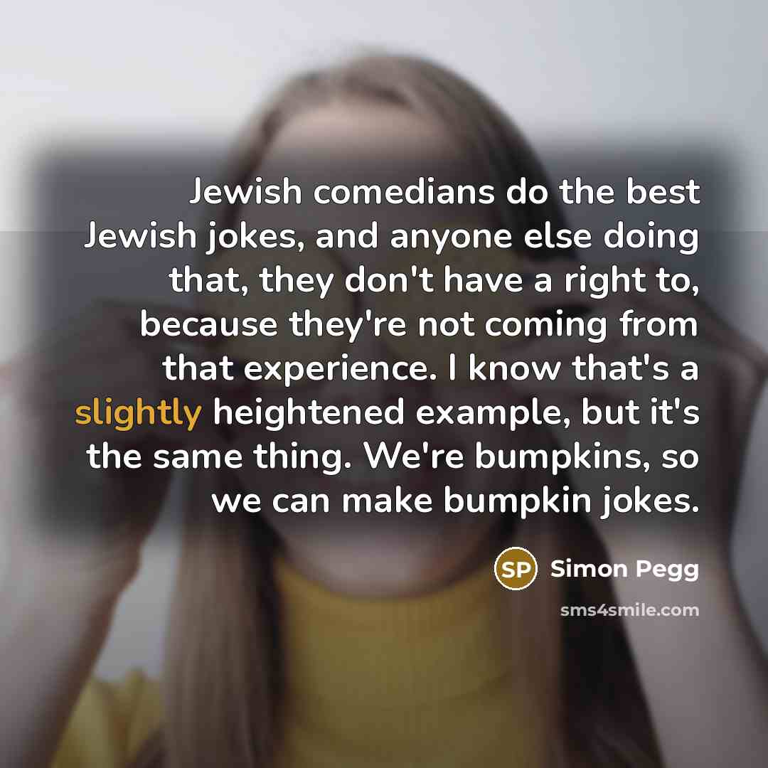 “Jewish comedians do the best Jewish jokes, and anyone else…” quote by Simon Pegg