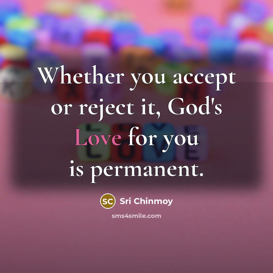 “Whether you accept or reject it, God's Love for you is permanent.” quote by Sri Chinmoy