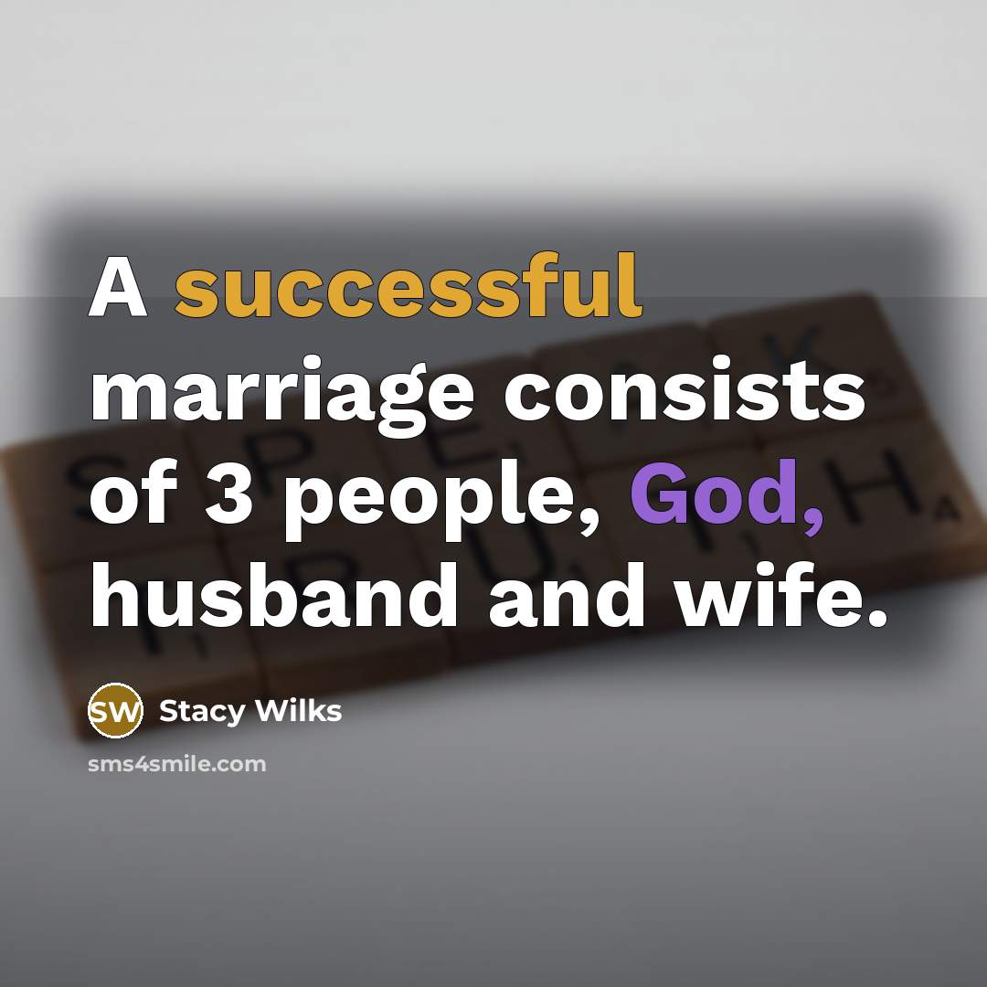 “A successful marriage consists of 3 people, God, husband and…” quote by Stacy Wilks