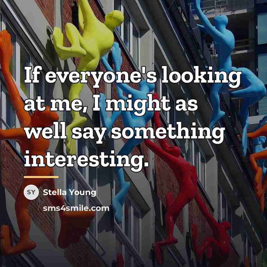 “If everyone's looking at me, I might as well say…” quote by Stella Young