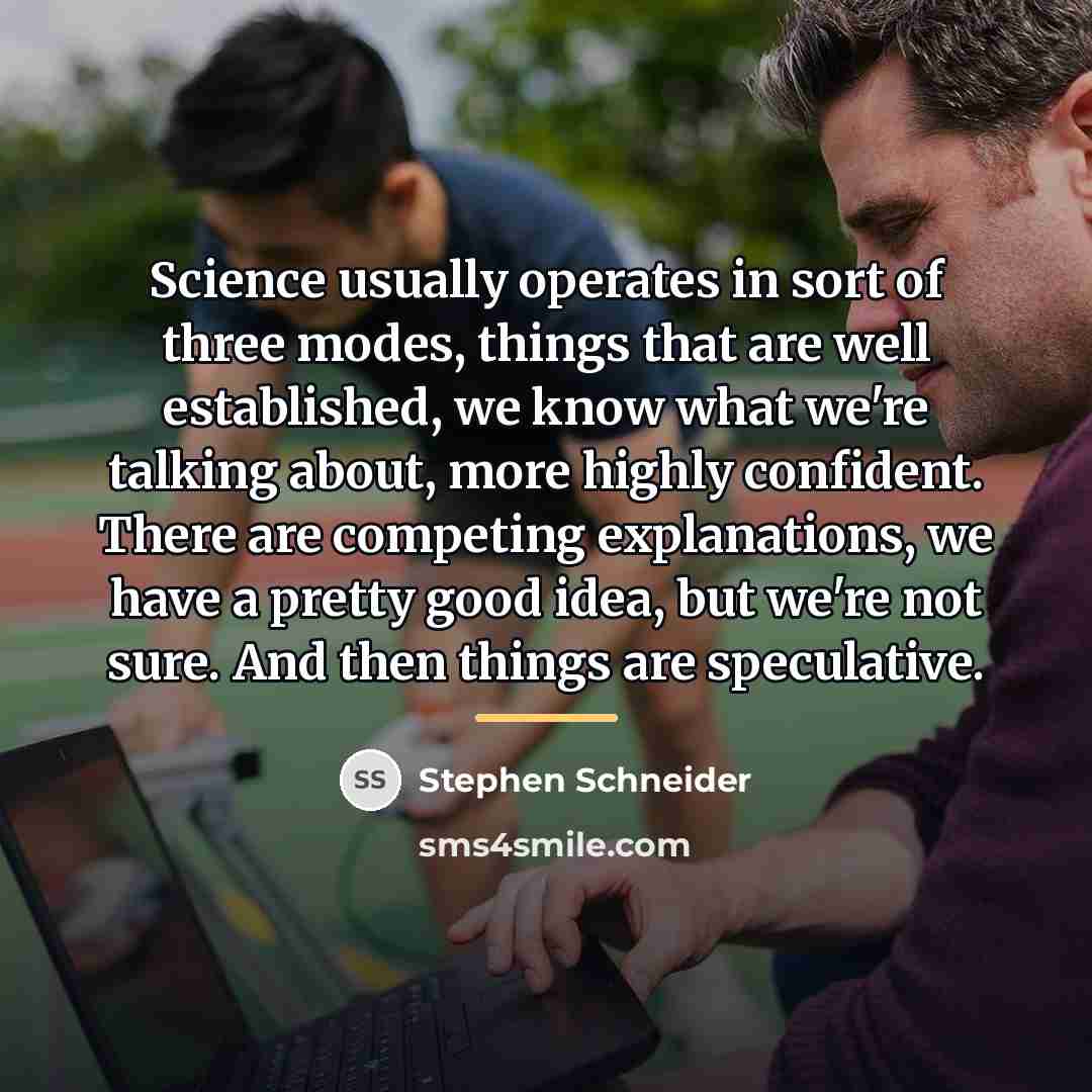 “Science usually operates in sort of three modes, things that…” quote by Stephen Schneider