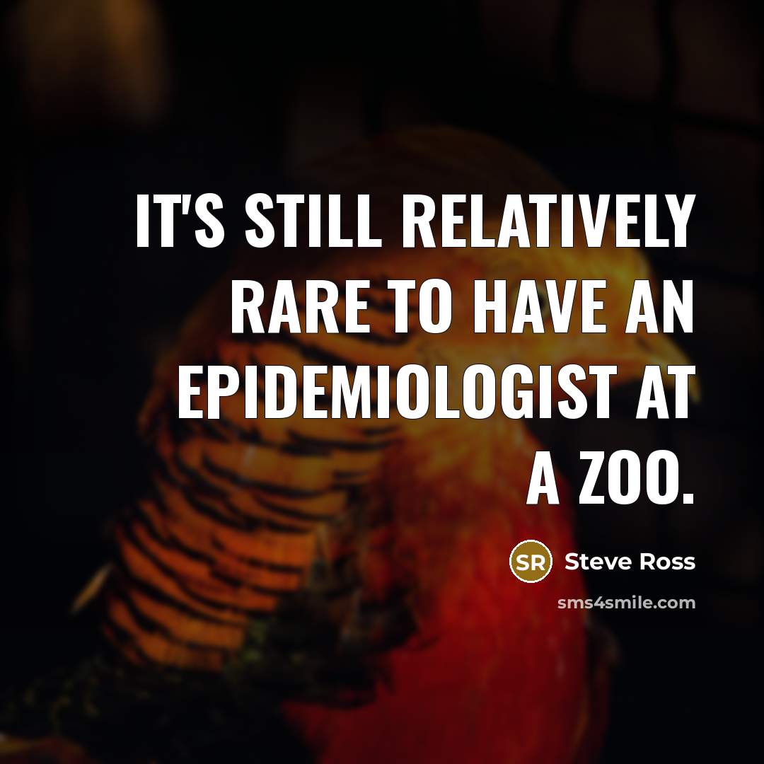 “It's still relatively rare to have an epidemiologist at a zoo.” quote by Steve Ross