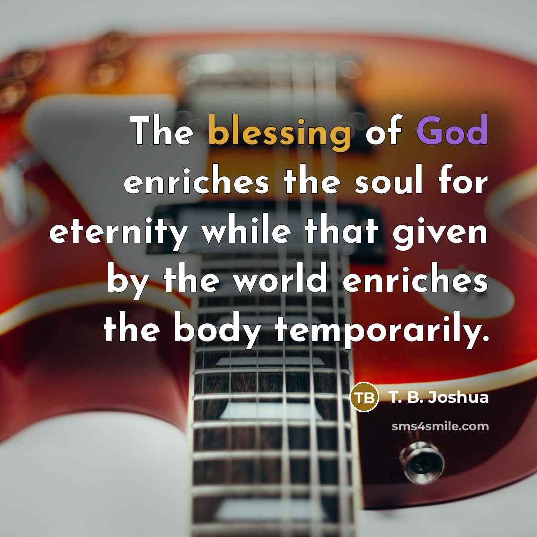 “The blessing of God enriches the soul for eternity while…” quote by T. B. Joshua