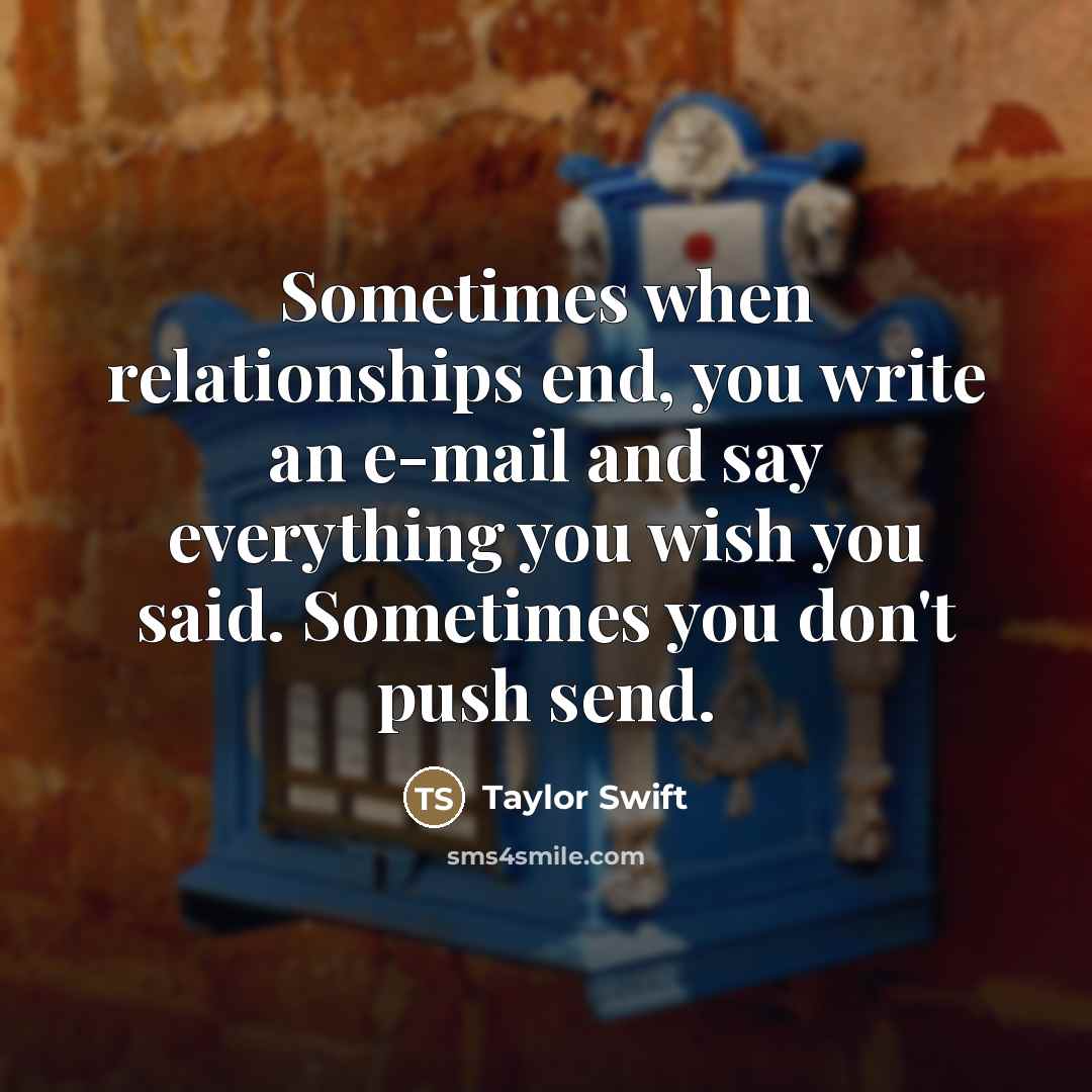 “Sometimes when relationships end, you write an e-mail and say…” quote by Taylor Swift
