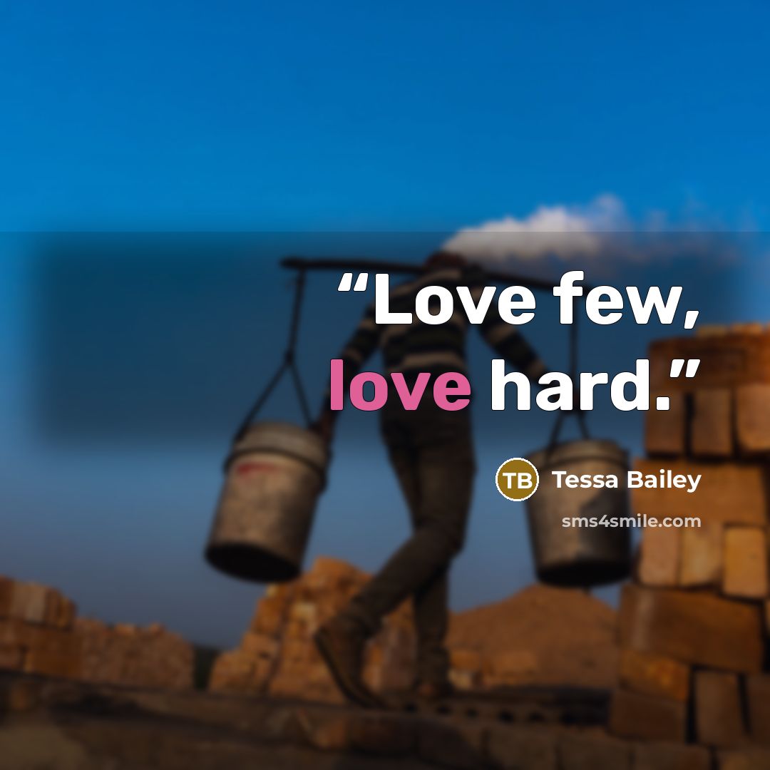 “Love few, love hard.” quote by Tessa Bailey