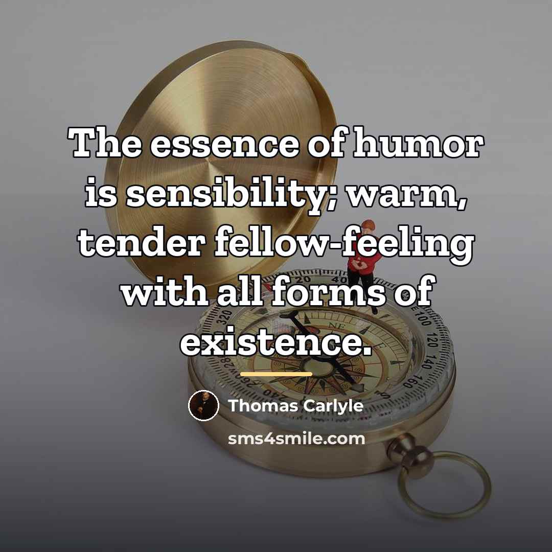 “The essence of humor is sensibility; warm, tender fellow-feeling with…” quote by Thomas Carlyle