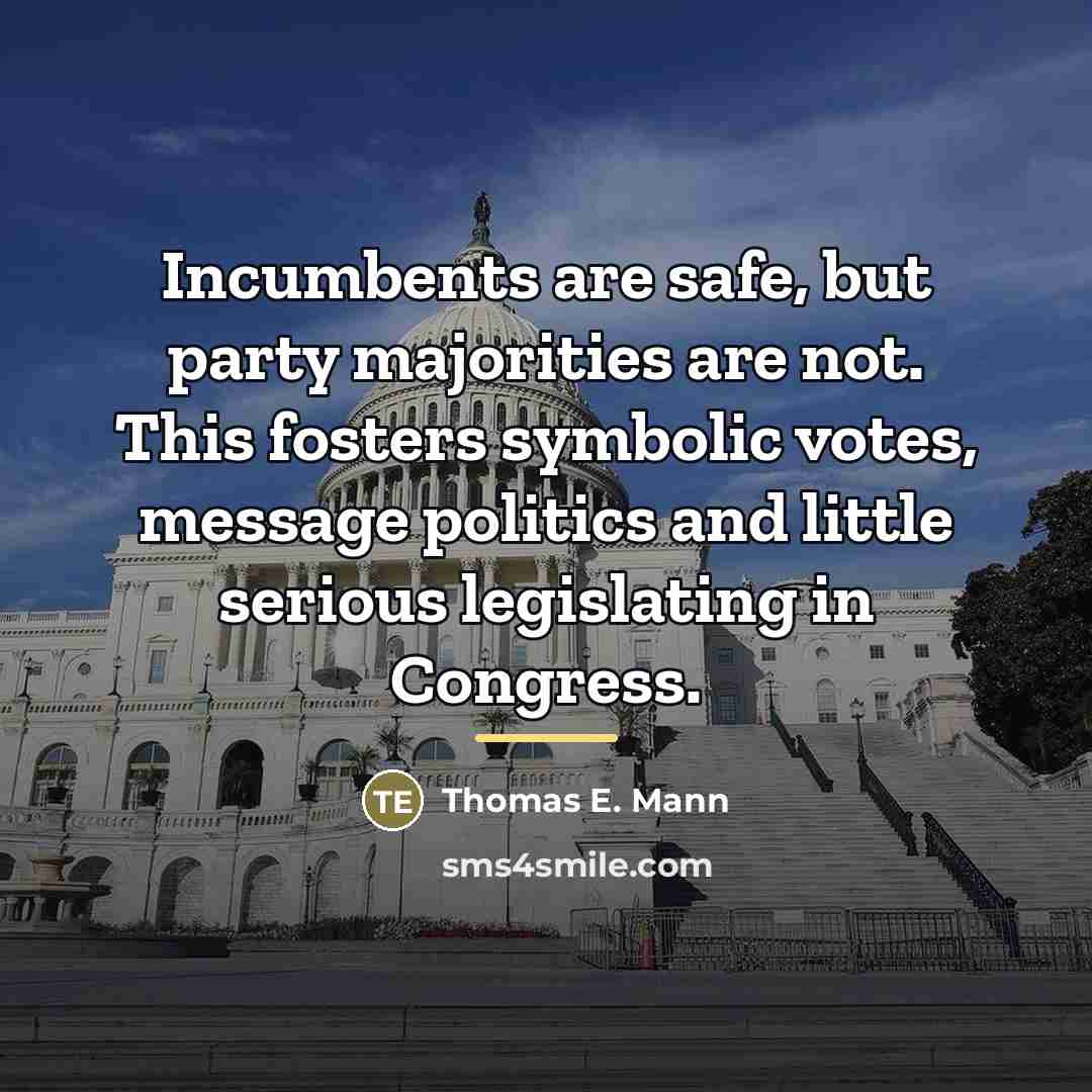 “Incumbents are safe, but party majorities are not. This fosters…” quote by Thomas E. Mann