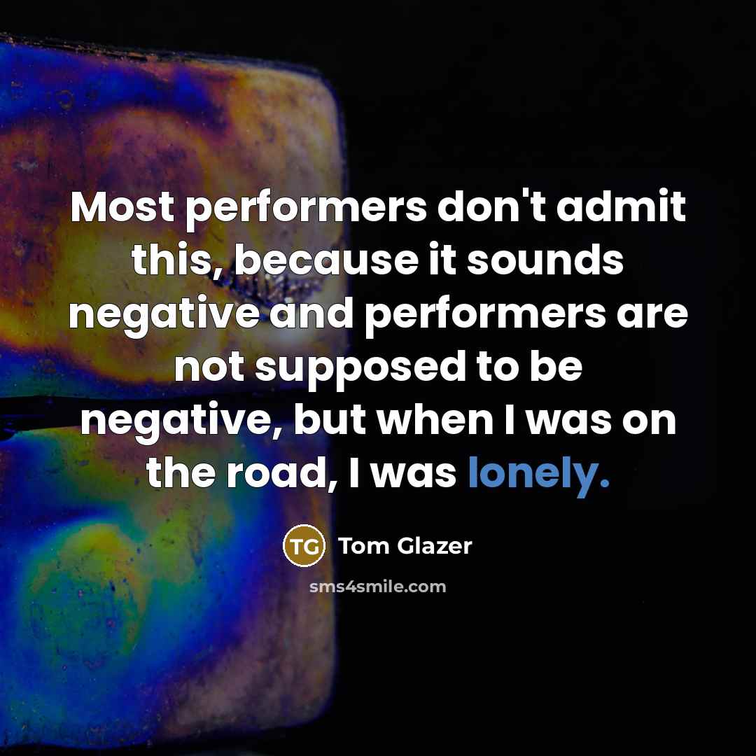 “Most performers don't admit this, because it sounds negative and…” quote by Tom Glazer