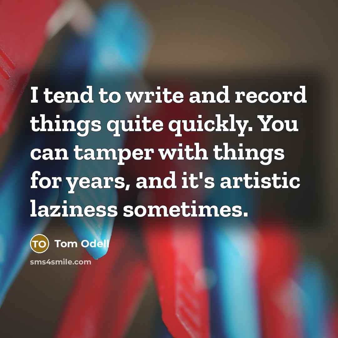 “I tend to write and record things quite quickly. You…” quote by Tom Odell