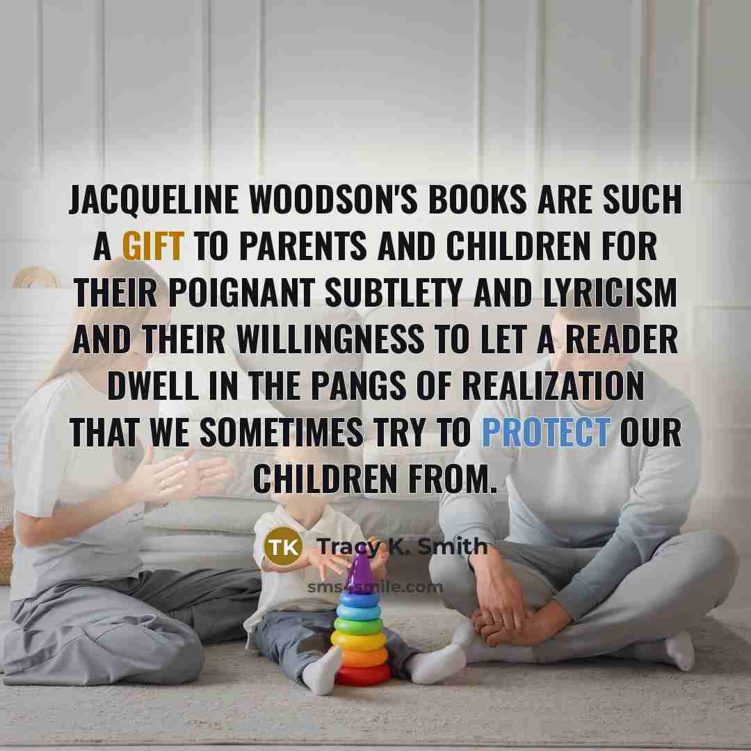 “Jacqueline Woodson's books are such a gift to parents and…” quote by Tracy K. Smith