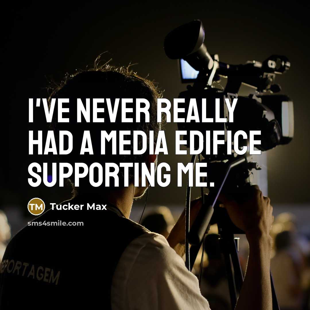 “I've never really had a media edifice supporting me.…” quote by Tucker Max
