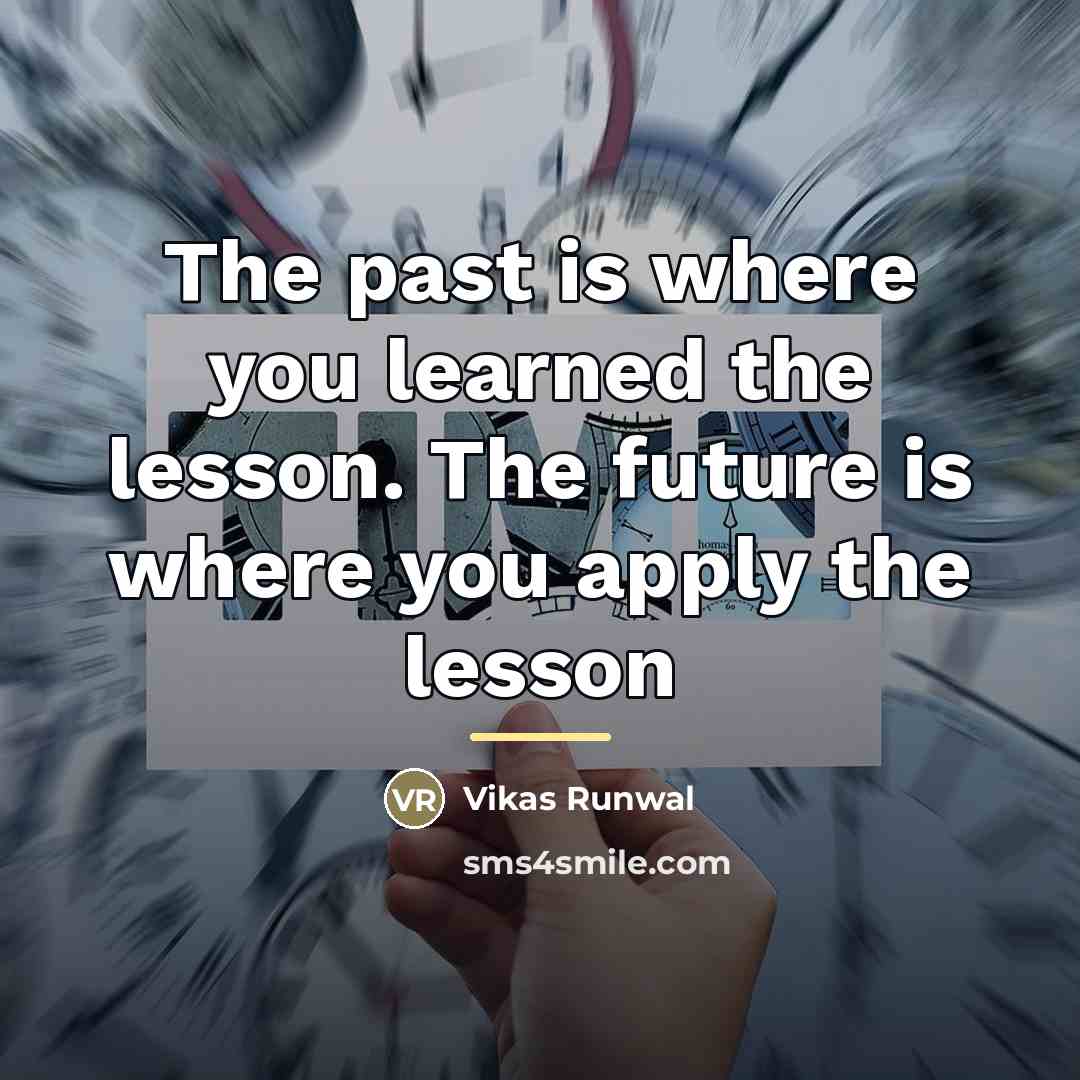 “The past is where you learned the lesson. The future…” quote by Vikas Runwal