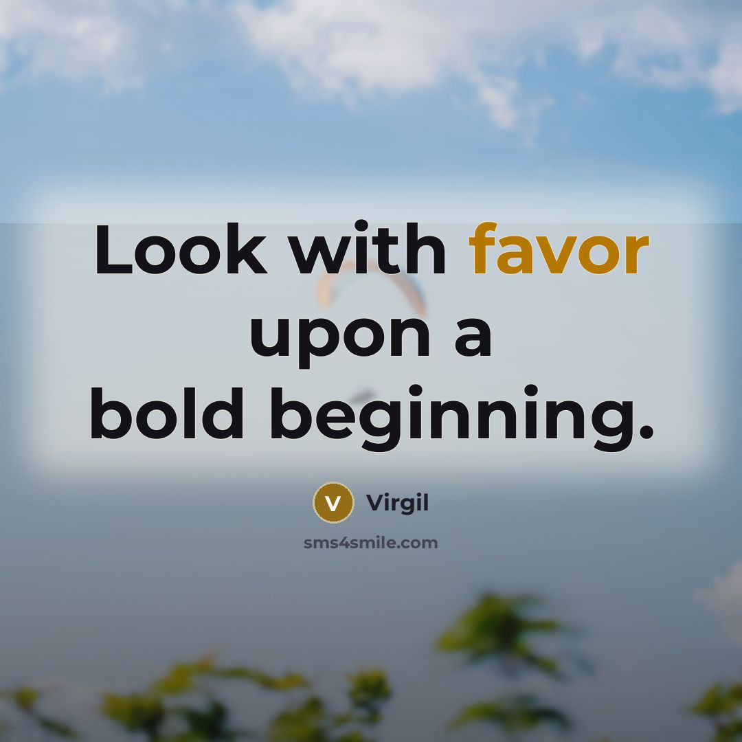 “Look with favor upon a bold beginning.…” quote by Virgil