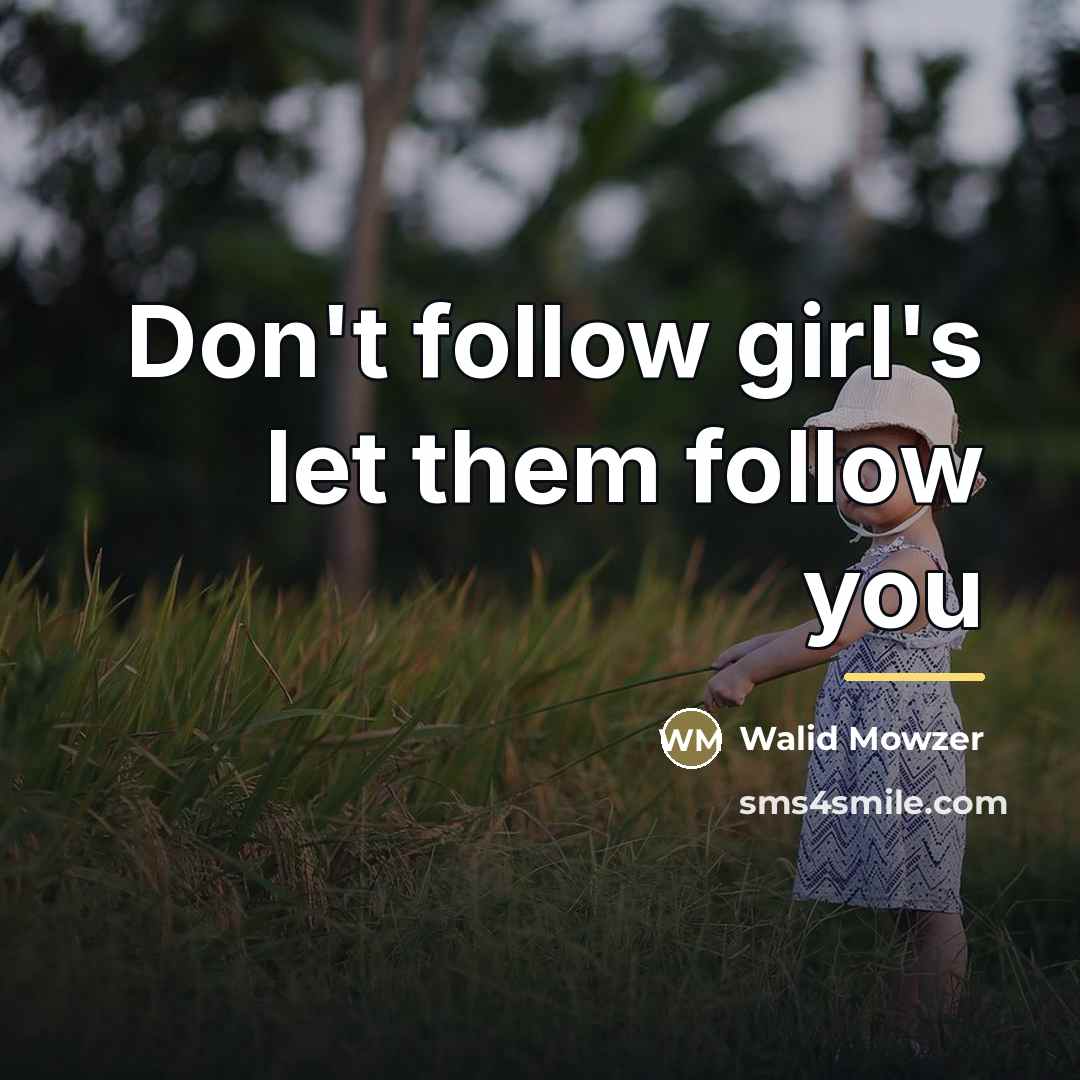 “Don't follow girl's let them follow you…” quote by Walid Mowzer