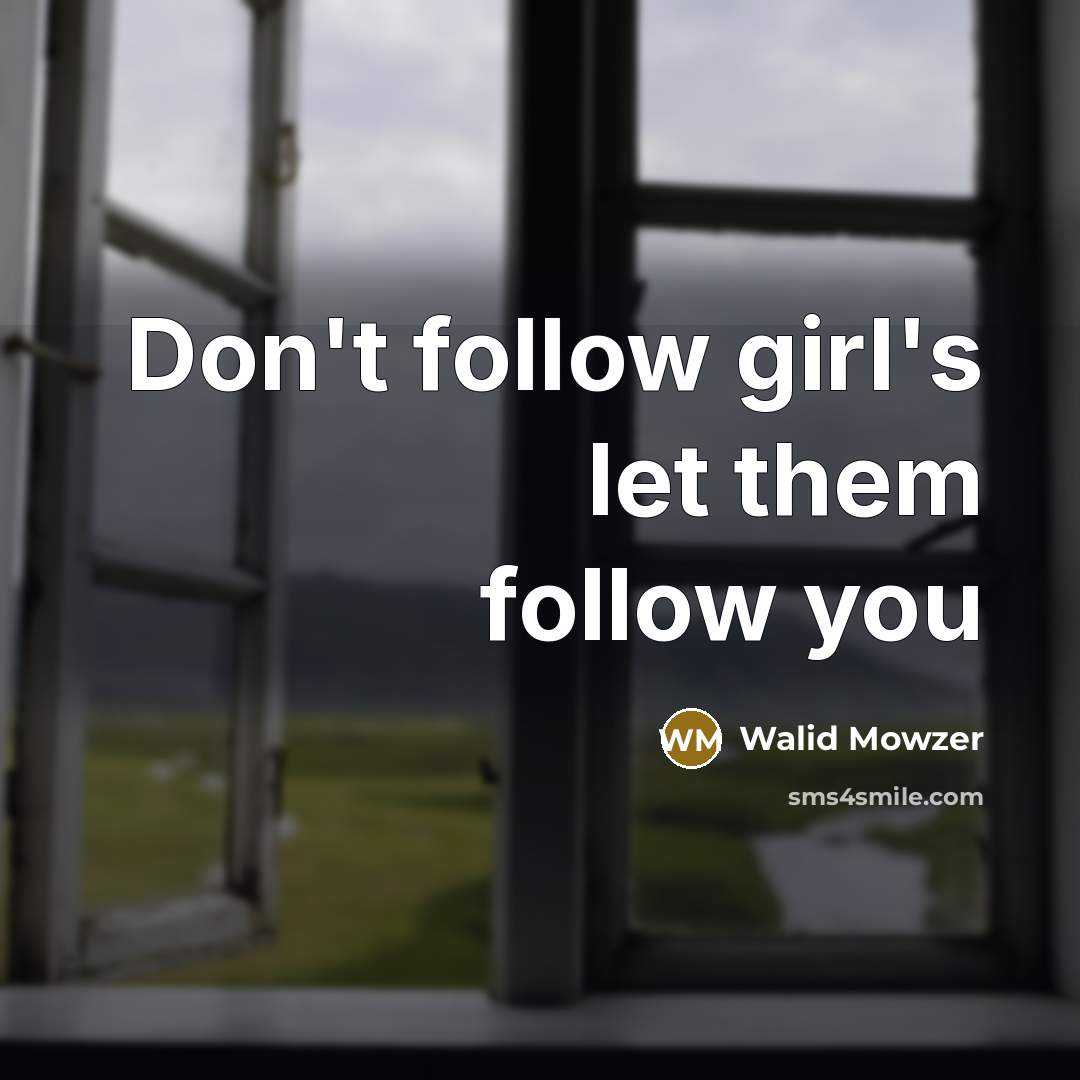 “Don't follow girl's let them follow you” quote by Walid Mowzer