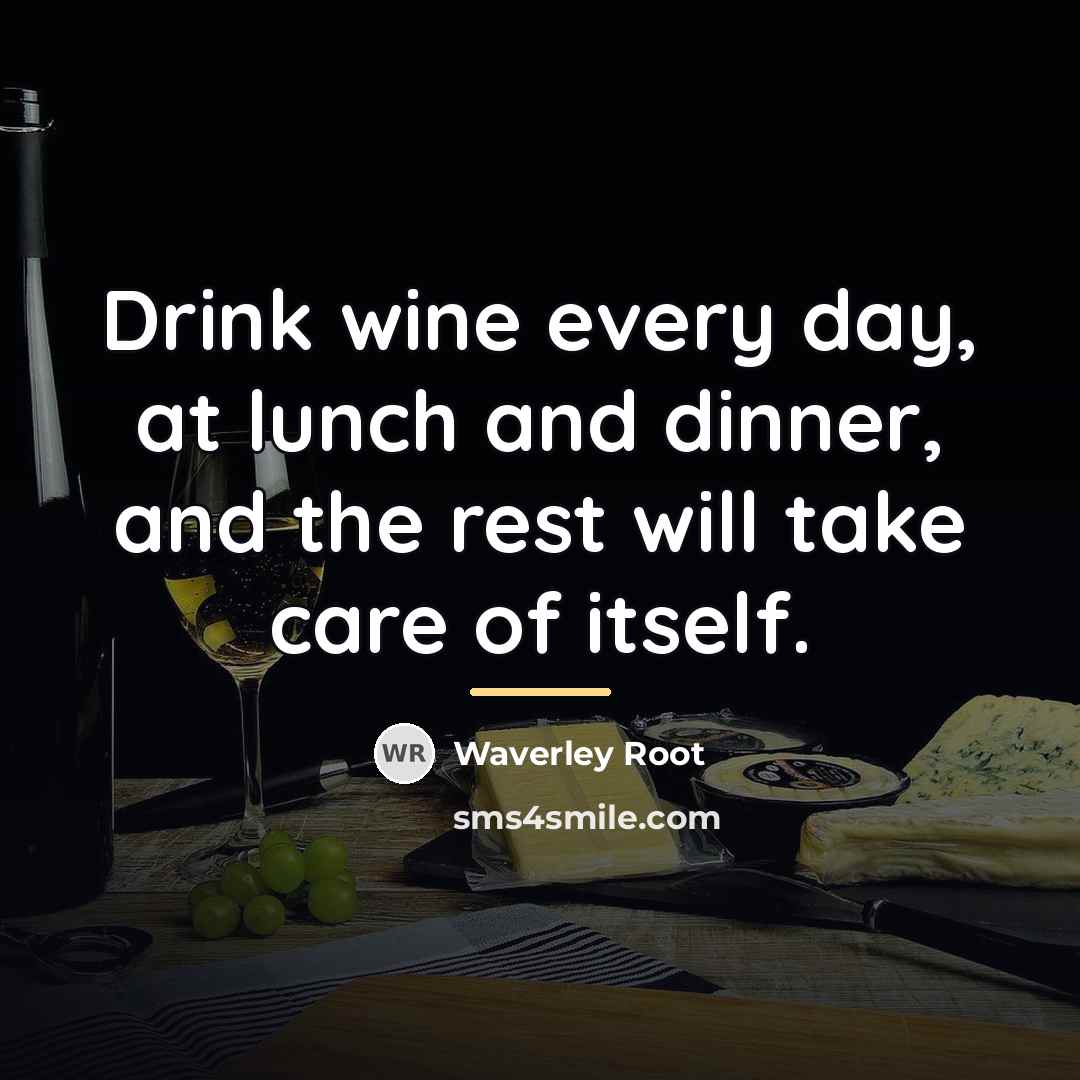 “Drink wine every day, at lunch and dinner, and the…” quote by Waverley Root