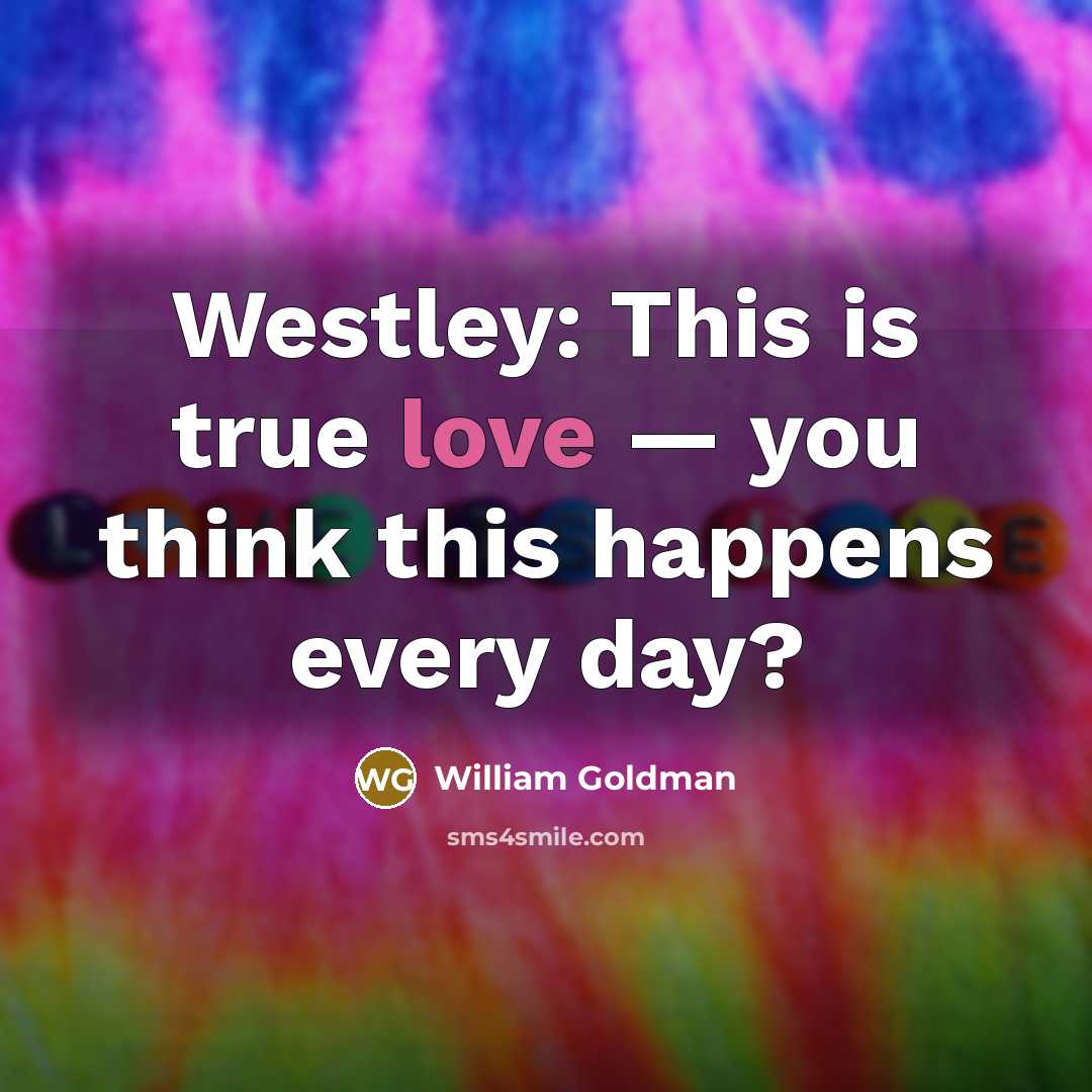 “Westley: This is true love — you think this happens…” quote by William Goldman