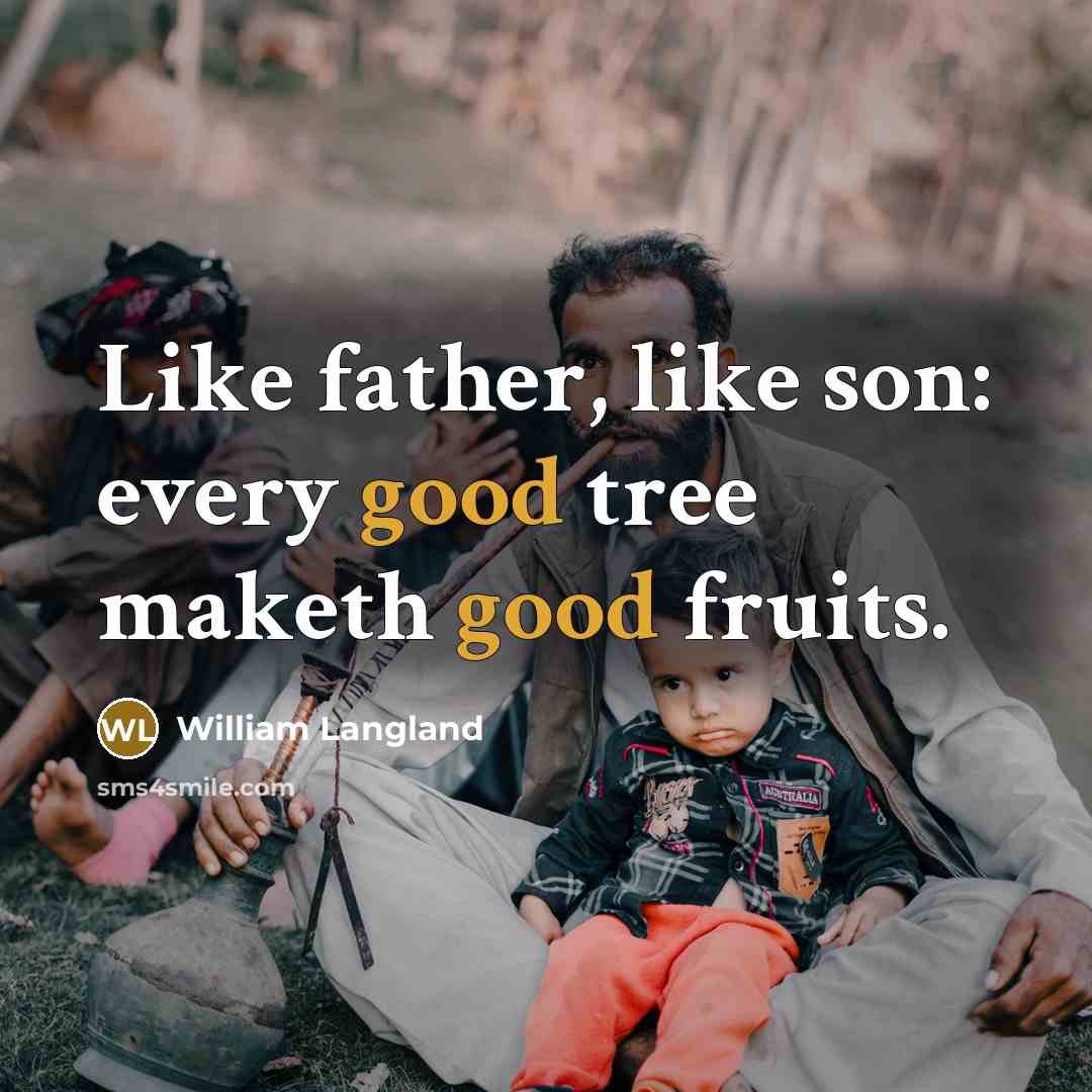 “Like father, like son: every good tree maketh good fruits.…” quote by William Langland