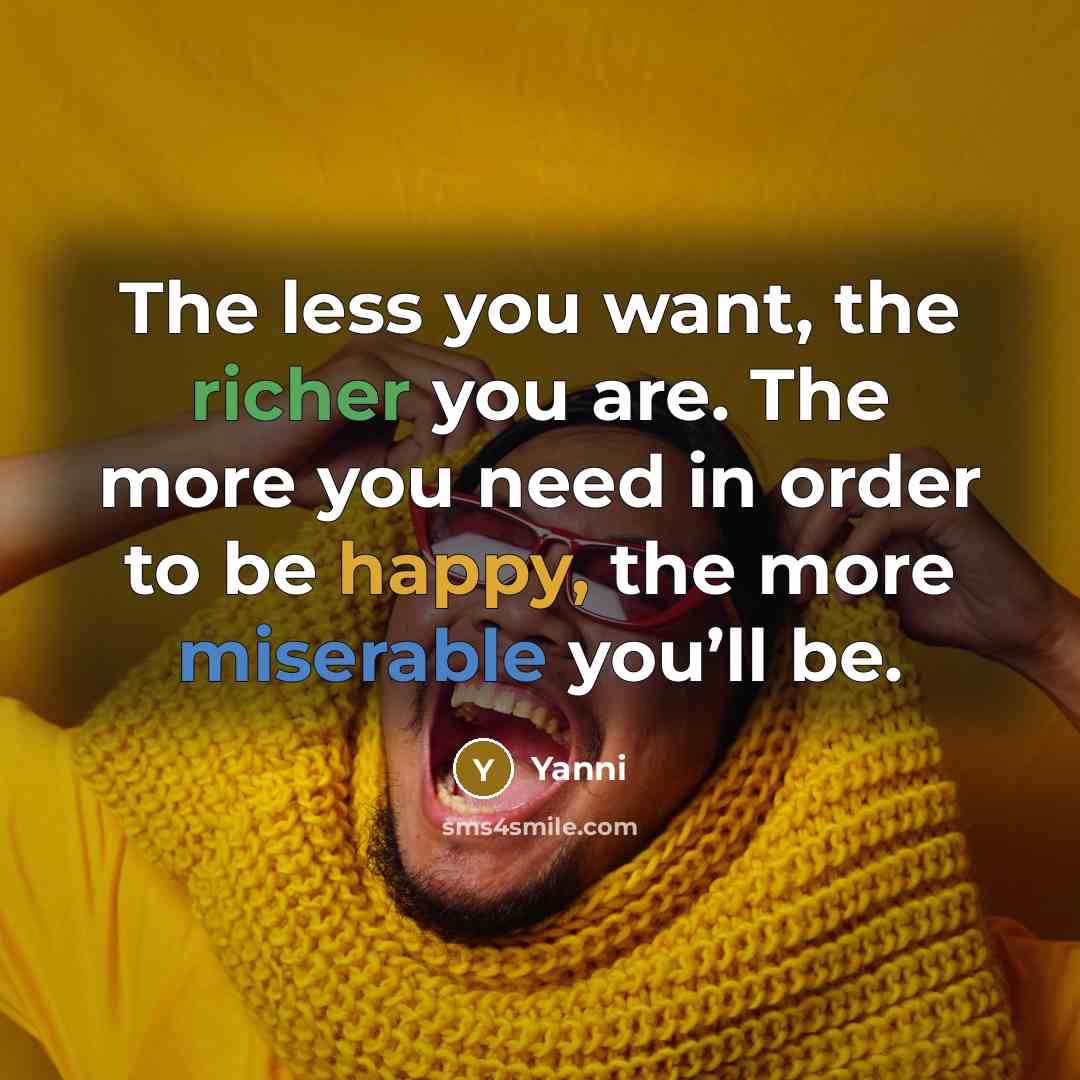 “The less you want, the richer you are. The more…” quote by Yanni