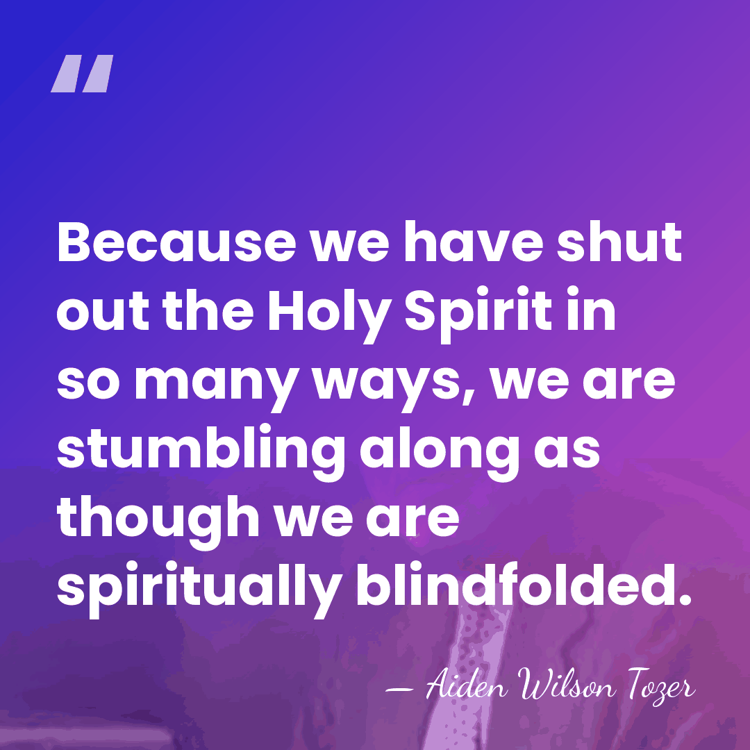 Because we have shut out the Holy Spirit in so many ways,&hellip; - Aiden Wilson Tozer