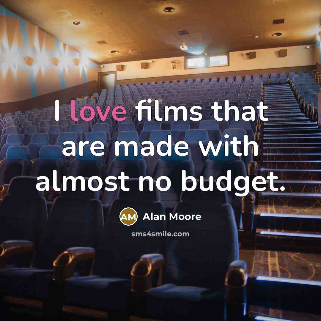 “I love films that are made with almost no budget.…” quote by Alan Moore