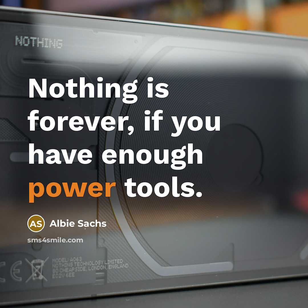 “Nothing is forever, if you have enough power tools.…” quote by Albie Sachs