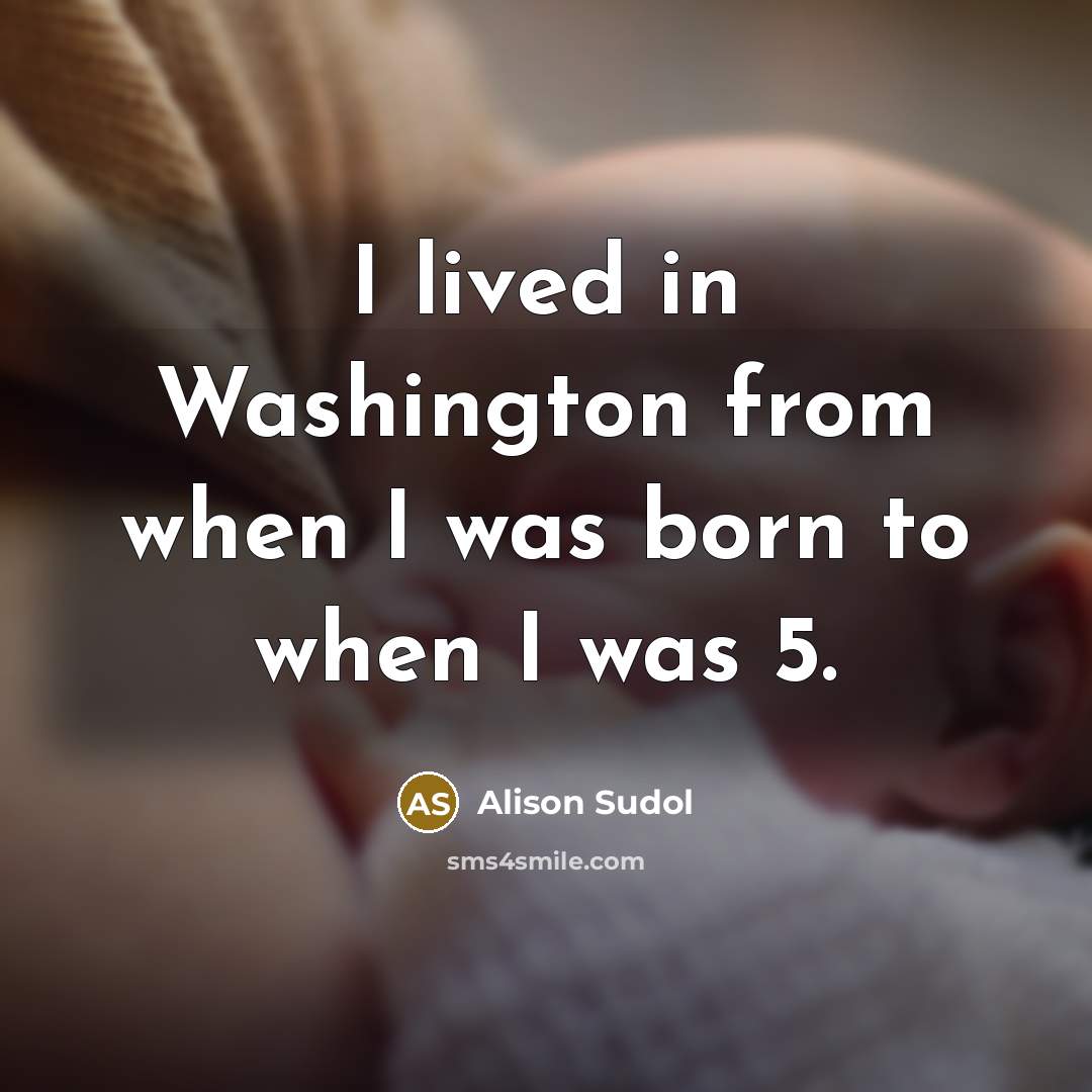 “I lived in Washington from when I was born to…” quote by Alison Sudol