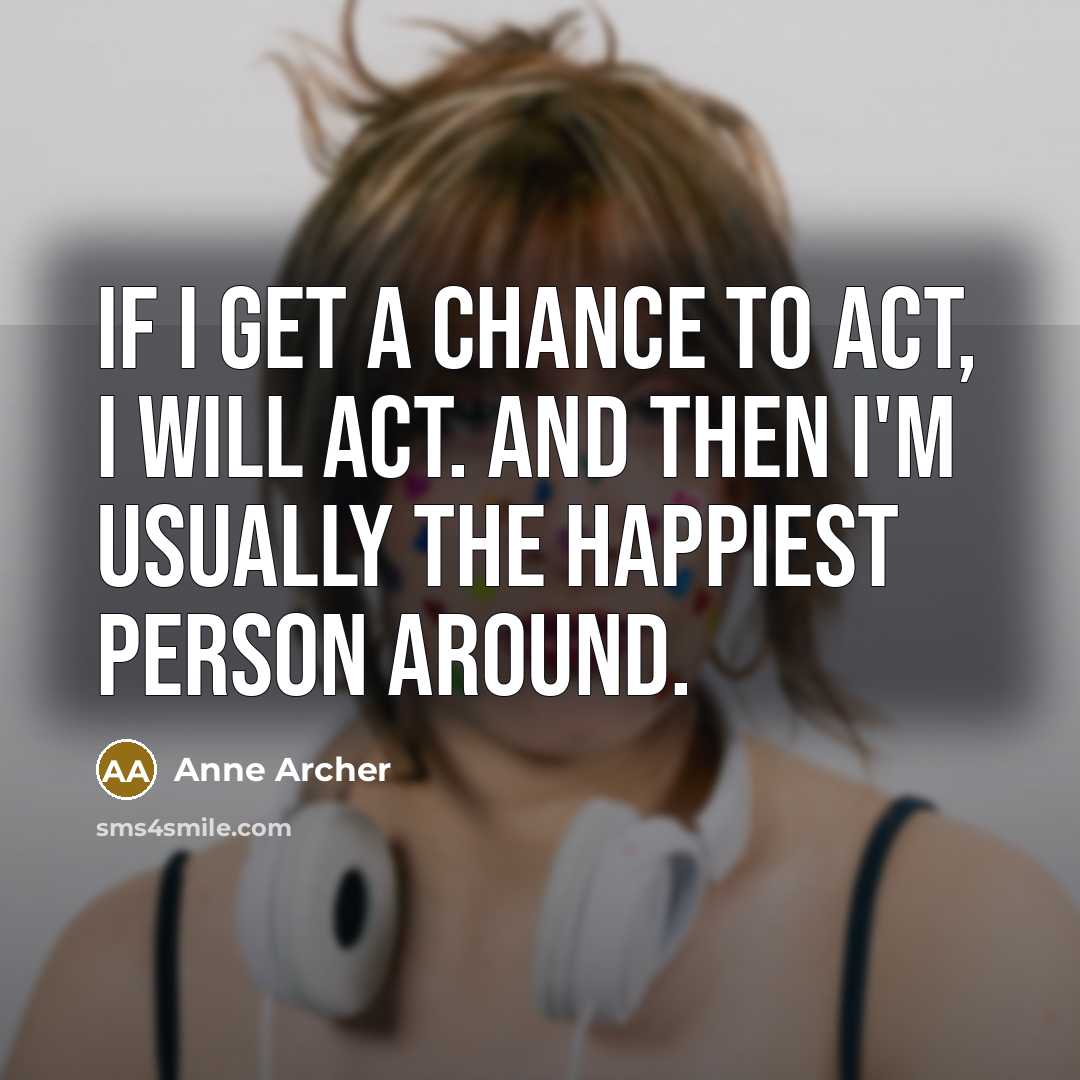 “If I get a chance to act, I will act.…” quote by Anne Archer