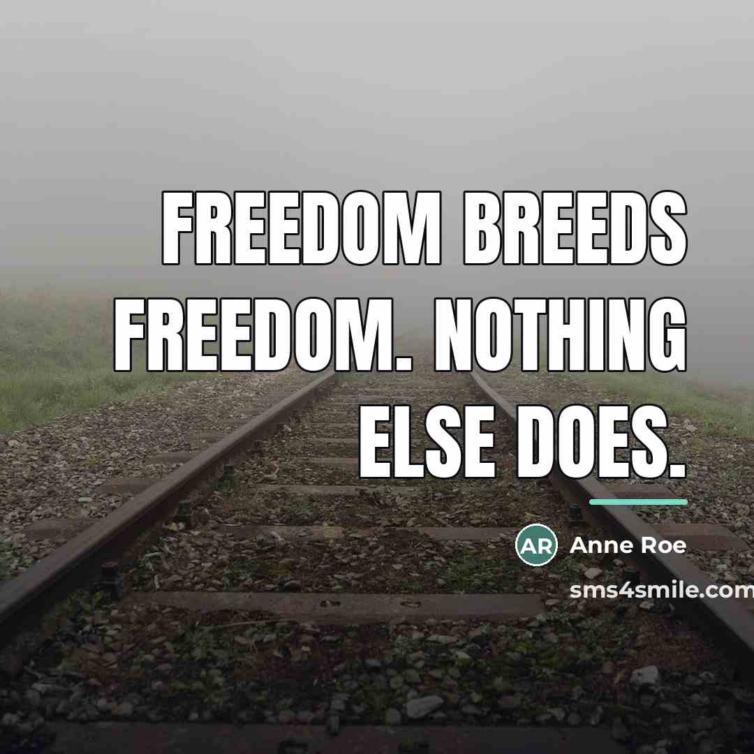 “Freedom breeds freedom. Nothing else does.…” quote by Anne Roe