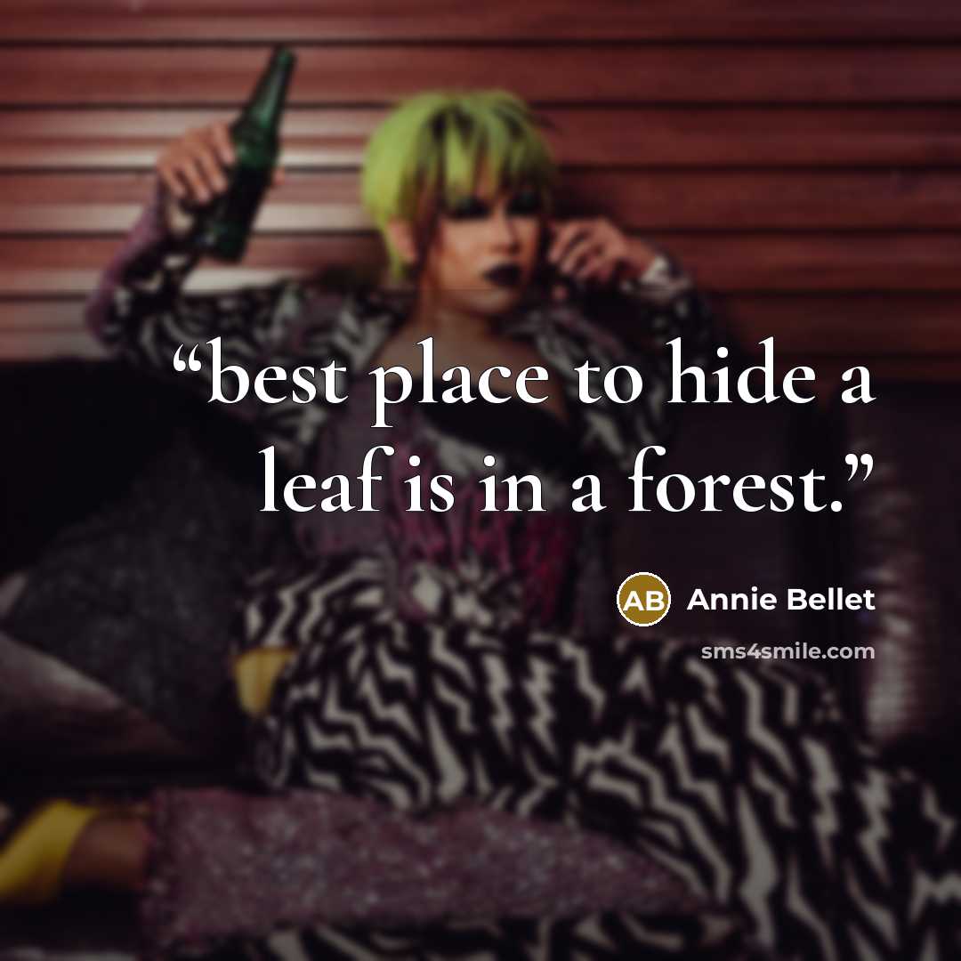 “best place to hide a leaf is in a forest.” quote by Annie Bellet