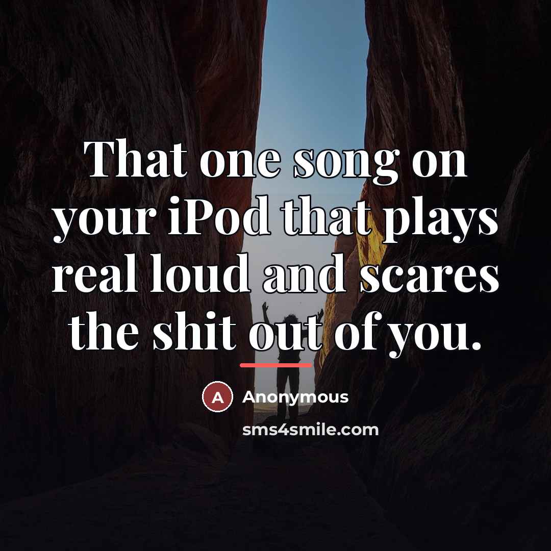 “That one song on your iPod that plays real loud…” quote by Anonymous