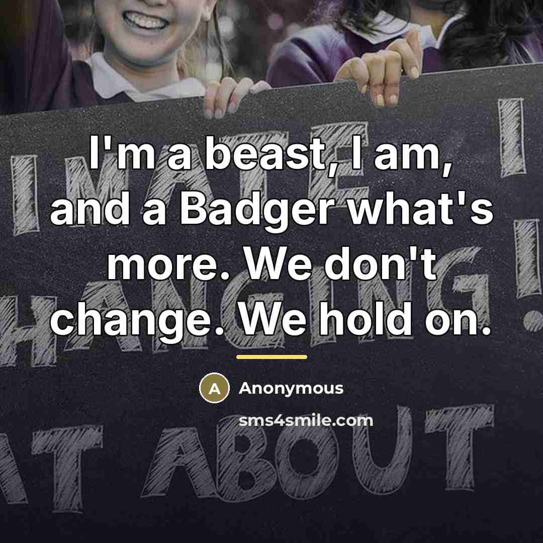 “I'm a beast, I am, and a Badger what's more.…” quote by Anonymous