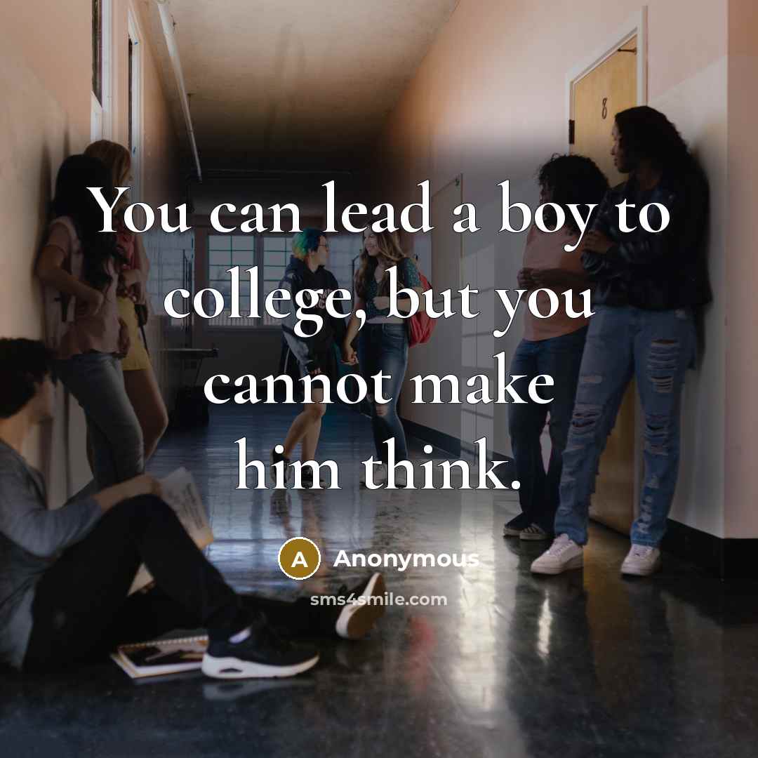 “You can lead a boy to college, but you cannot…” quote by Anonymous