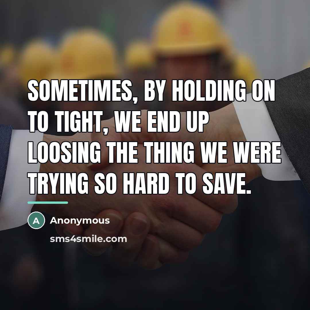 “Sometimes, by holding on to tight, we end up loosing…” quote by Anonymous