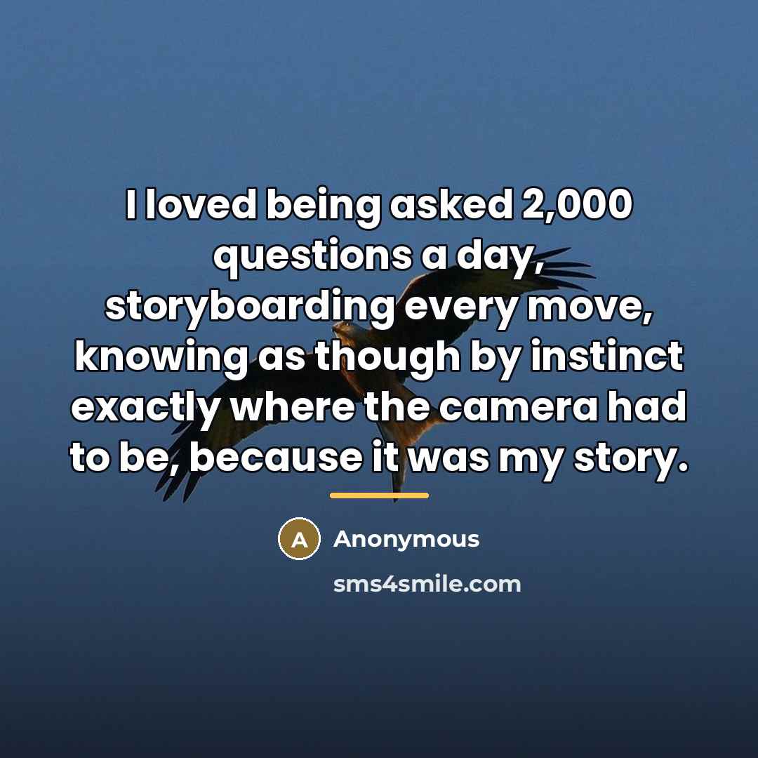 “I loved being asked 2,000 questions a day, storyboarding every…” quote by Anonymous