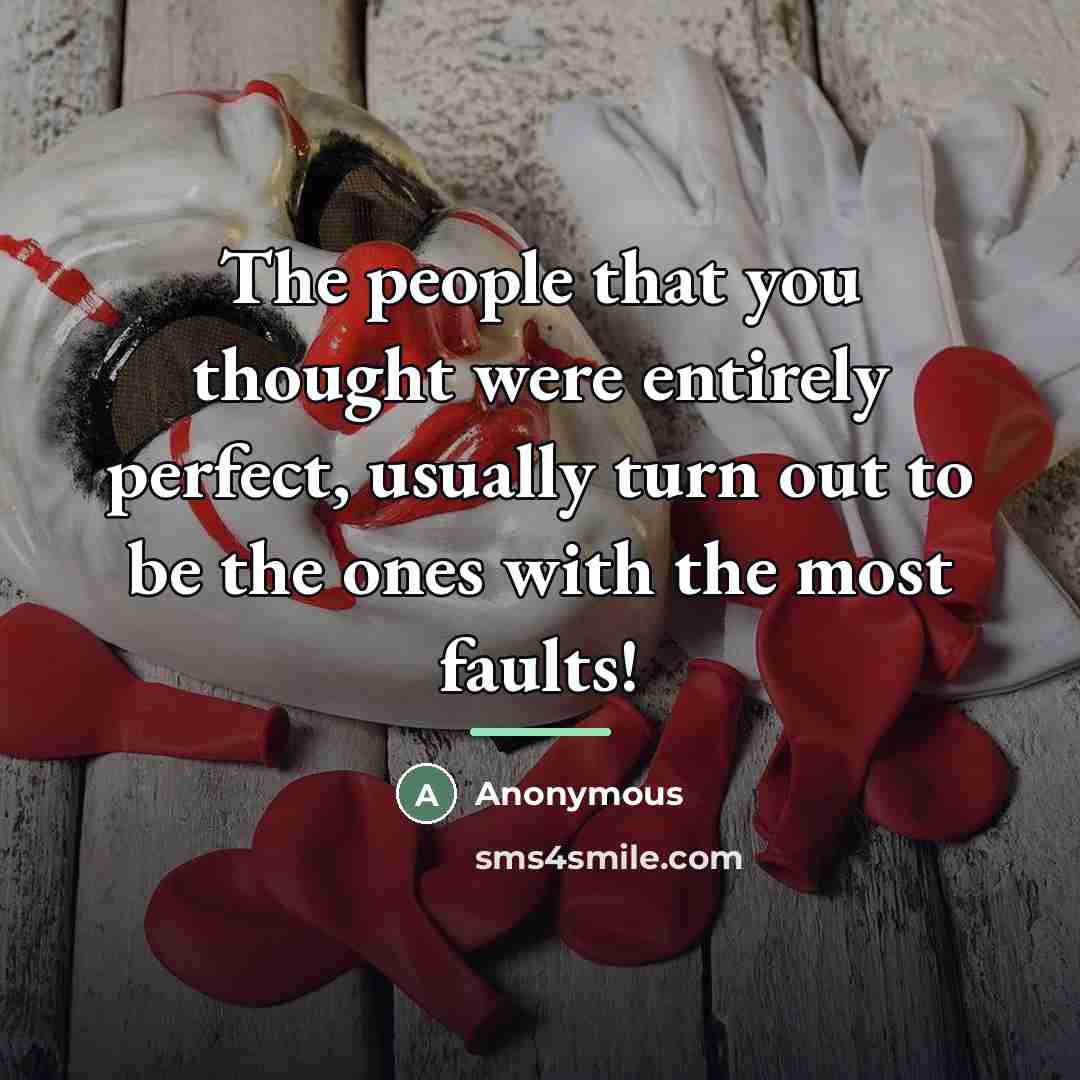“The people that you thought were entirely perfect, usually turn…” quote by Anonymous